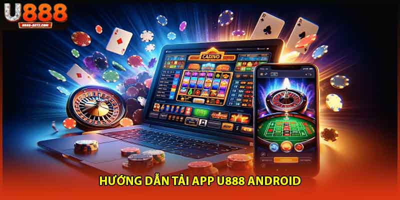 Hướng dẫn tải app u888 Android