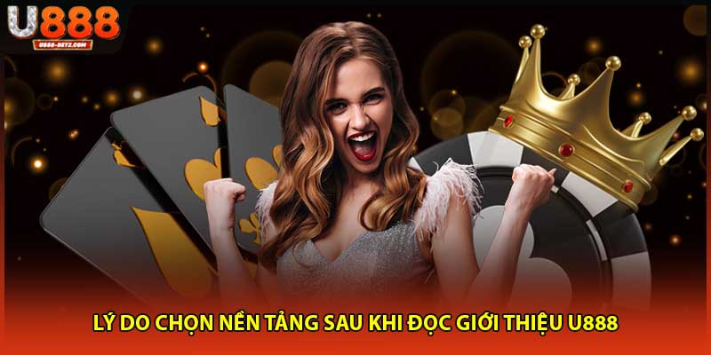 Lý do chọn nền tảng sau khi đọc giới thiệu U888